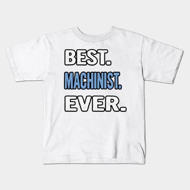 Best. Machinist. Ever. - Birthday Gift Idea Kids T-Shirt by divawaddle